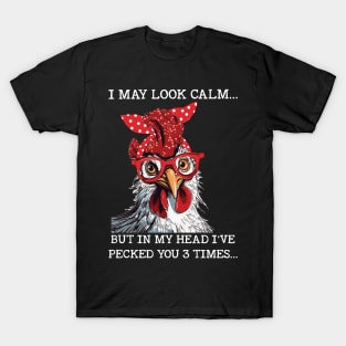 Chicken I may Look Calm But In My Head I've Pecked You 3 Times Funny T-Shirt